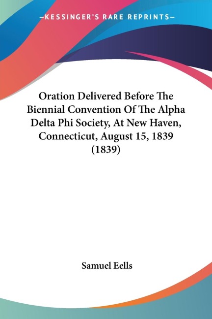 Oration Delivered Before The Biennial Convention Of The Alpha Delta Phi Society, At New Haven, Connecticut, August 15, 1839 (1839)