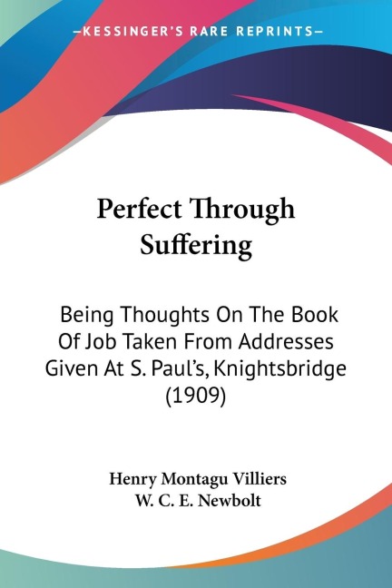 Perfect Through Suffering: Being Thoughts On The Book Of Job Taken From Addresses Given At S. Pauls, Knightsbridge (1909)