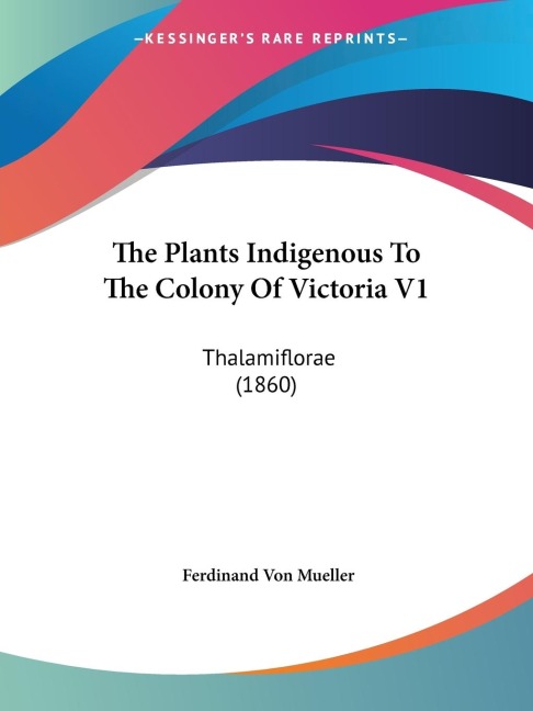 The Plants Indigenous To The Colony Of Victoria V1: Thalamiflorae (1860)