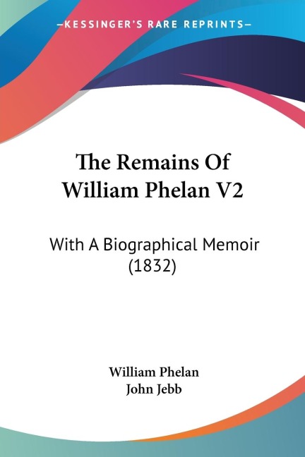 The Remains Of William Phelan V2: With A Biographical Memoir (1832)