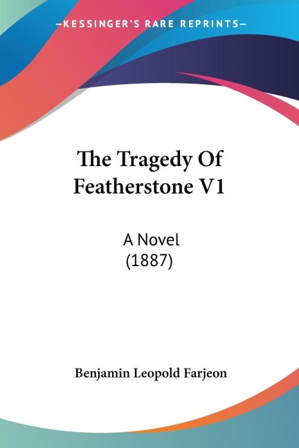 The Tragedy Of Featherstone V1: A Novel (1887)