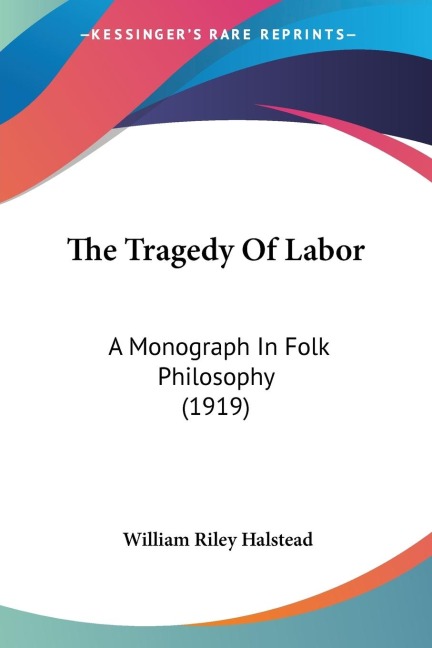 The Tragedy Of Labor: A Monograph In Folk Philosophy (1919)