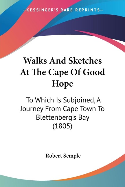 Walks And Sketches At The Cape Of Good Hope: To Which Is Subjoined, A Journey From Cape Town To Blettenbergs Bay (1805)