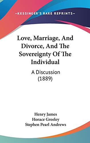 Love, Marriage, And Divorce, And The Sovereignty Of The Individual: A Discussion (1889)