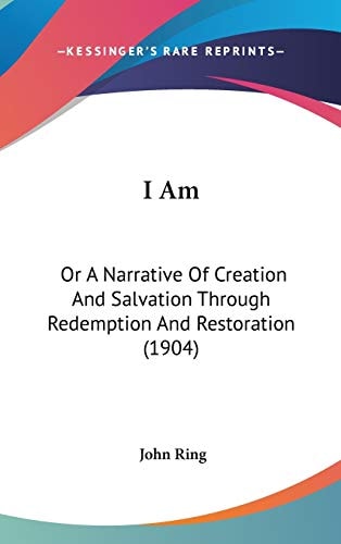 I Am: Or A Narrative Of Creation And Salvation Through Redemption And Restoration (1904)