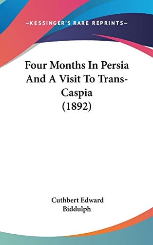Four Months In Persia And A Visit To Trans-Caspia (1892)