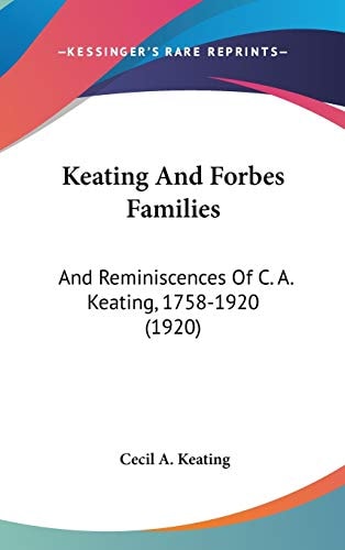 Keating And Forbes Families: And Reminiscences Of C. A. Keating, 1758-1920 (1920)