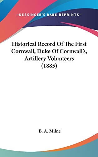 Historical Record Of The First Cornwall, Duke Of Cornwall's, Artillery Volunteers (1885)