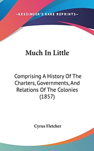 Much In Little: Comprising A History Of The Charters, Governments, And Relations Of The Colonies (1857)