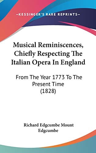 Musical Reminiscences, Chiefly Respecting The Italian Opera In England: From The Year 1773 To The Present Time (1828)