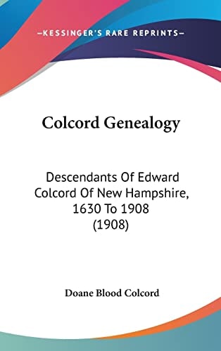 Colcord Genealogy: Descendants Of Edward Colcord Of New Hampshire, 1630 To 1908 (1908)
