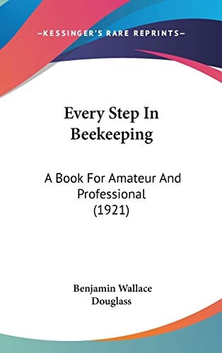 Every Step In Beekeeping: A Book For Amateur And Professional (1921)