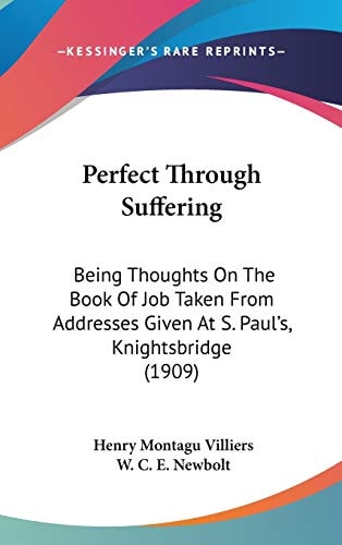 Perfect Through Suffering: Being Thoughts On The Book Of Job Taken From Addresses Given At S. Paul's, Knightsbridge (1909)