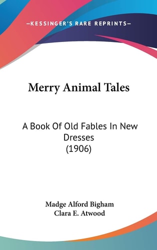 Merry Animal Tales: A Book Of Old Fables In New Dresses (1906)
