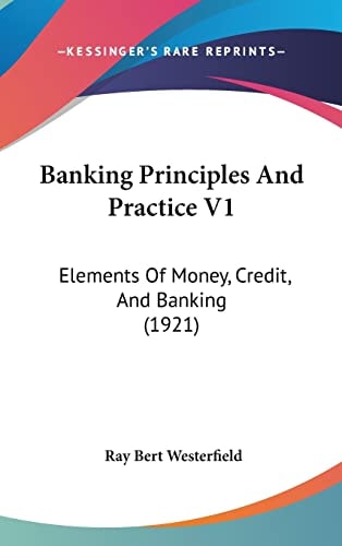 Banking Principles And Practice V1: Elements Of Money, Credit, And Banking (1921)