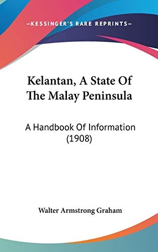 Kelantan, A State Of The Malay Peninsula: A Handbook Of Information (1908)