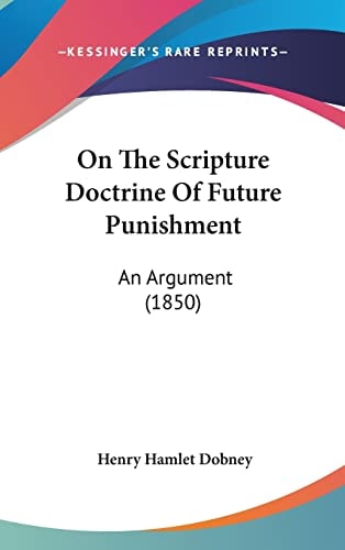 On The Scripture Doctrine Of Future Punishment: An Argument (1850)