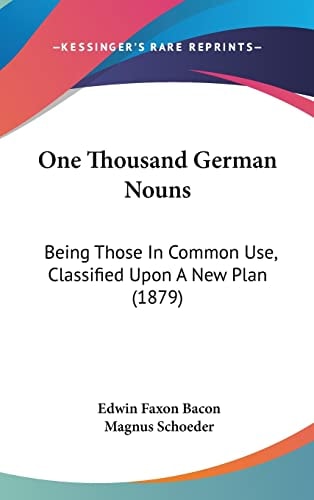 One Thousand German Nouns: Being Those In Common Use, Classified Upon A New Plan (1879)
