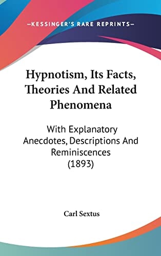 Hypnotism, Its Facts, Theories And Related Phenomena: With Explanatory Anecdotes, Descriptions And Reminiscences (1893)