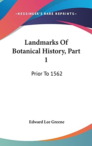 Landmarks Of Botanical History, Part 1: Prior To 1562: A Study Of Certain Epochs In The Development Of The Science Of Botany (1909)