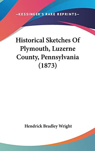 Historical Sketches Of Plymouth, Luzerne County, Pennsylvania (1873)