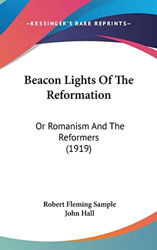 Beacon Lights Of The Reformation: Or Romanism And The Reformers (1919)