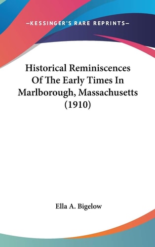 Historical Reminiscences Of The Early Times In Marlborough, Massachusetts (1910)