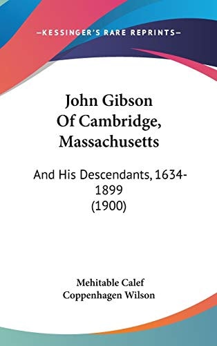 John Gibson Of Cambridge, Massachusetts: And His Descendants, 1634-1899 (1900)