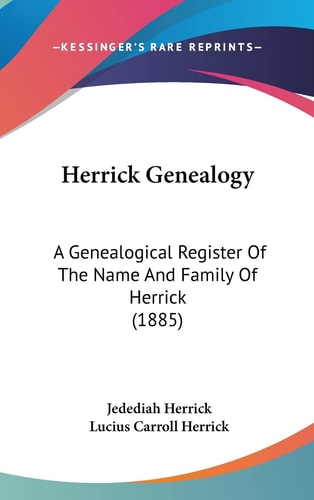 Herrick Genealogy: A Genealogical Register Of The Name And Family Of Herrick (1885)