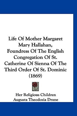 Life Of Mother Margaret Mary Hallahan, Foundress Of The English Congregation Of St. Catherine Of Sienna Of The Third Order Of St. Dominic (1869)