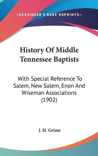 History Of Middle Tennessee Baptists: With Special Reference To Salem, New Salem, Enon And Wiseman Associations (1902)