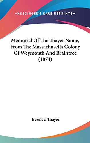 Memorial Of The Thayer Name, From The Massachusetts Colony Of Weymouth And Braintree (1874)