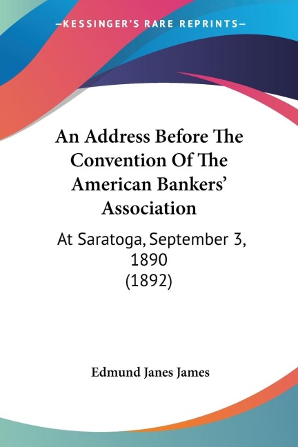 An Address Before The Convention Of The American Bankers Association: At Saratoga, September 3, 1890 (1892)