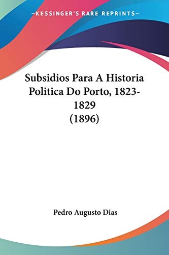 Subsidios Para A Historia Politica Do Porto, 1823-1829 (1896)
