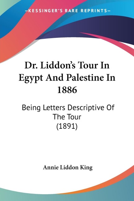 Dr. Liddons Tour In Egypt And Palestine In 1886: Being Letters Descriptive Of The Tour (1891)