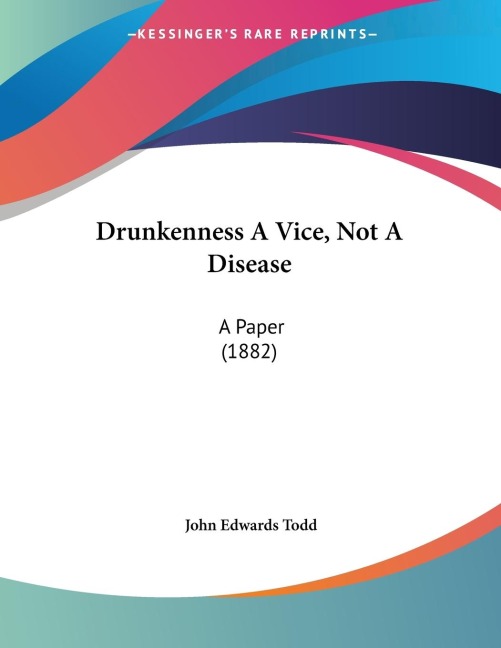 Drunkenness A Vice, Not A Disease: A Paper (1882)