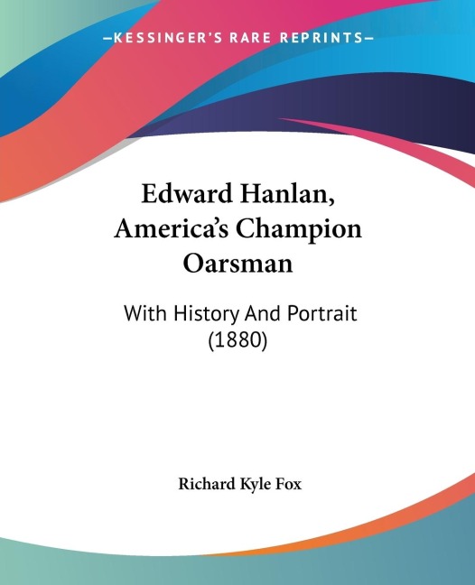 Edward Hanlan, Americas Champion Oarsman: With History And Portrait (1880)