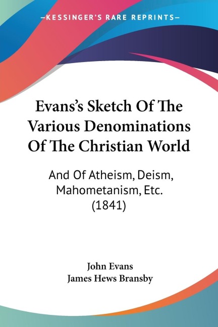Evanss Sketch Of The Various Denominations Of The Christian World: And Of Atheism, Deism, Mahometanism, Etc. (1841)