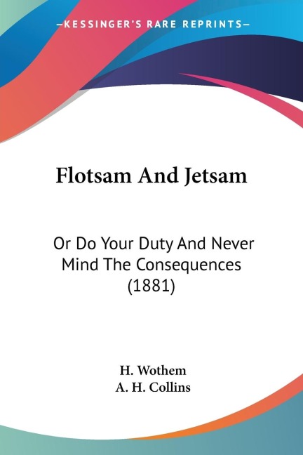 Flotsam And Jetsam: Or Do Your Duty And Never Mind The Consequences (1881)