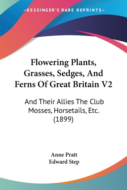 Flowering Plants, Grasses, Sedges, And Ferns Of Great Britain V2: And Their Allies The Club Mosses, Horsetails, Etc. (1899)