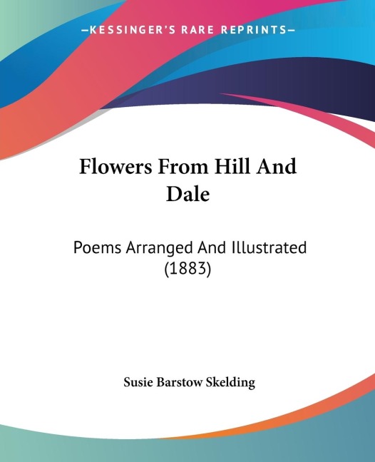 Flowers From Hill And Dale: Poems Arranged And Illustrated (1883)