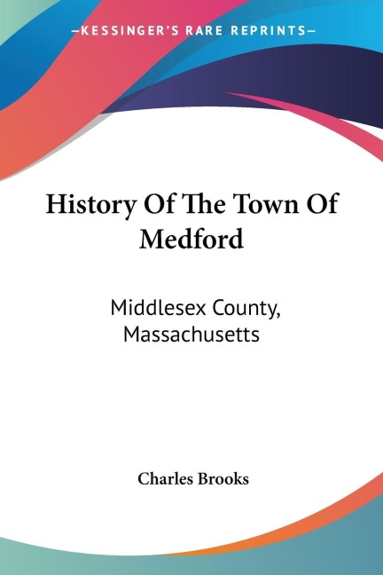 History Of The Town Of Medford: Middlesex County, Massachusetts: From Its First Settlement, In 1630, To The Present Time, 1866 (1855)
