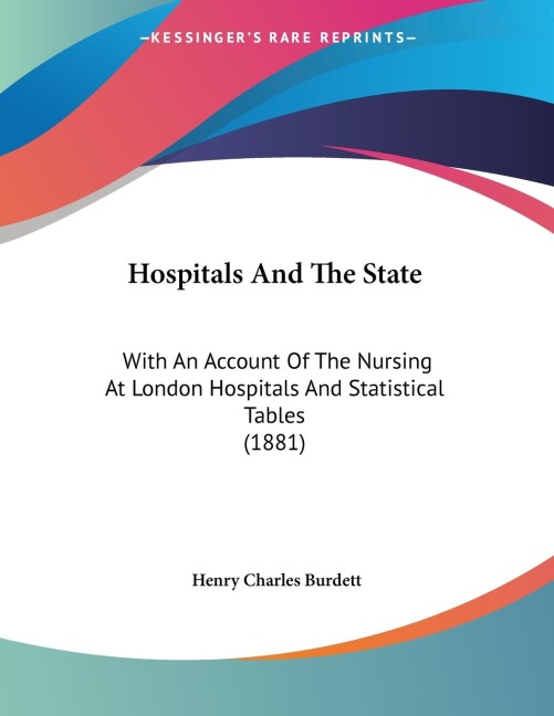 Hospitals And The State: With An Account Of The Nursing At London Hospitals And Statistical Tables (1881)