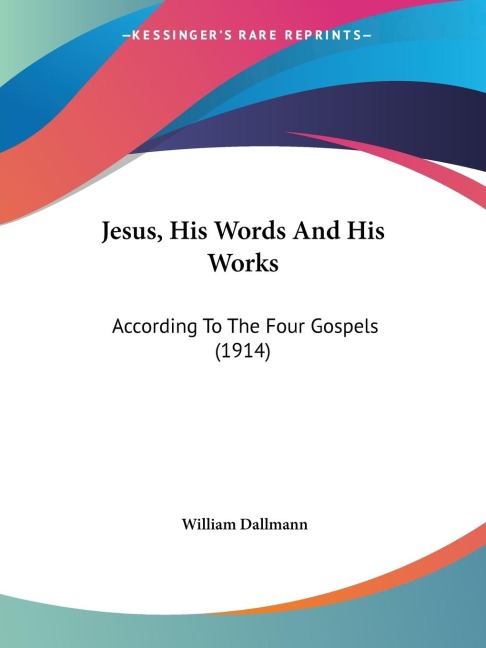 Jesus, His Words And His Works: According To The Four Gospels (1914)