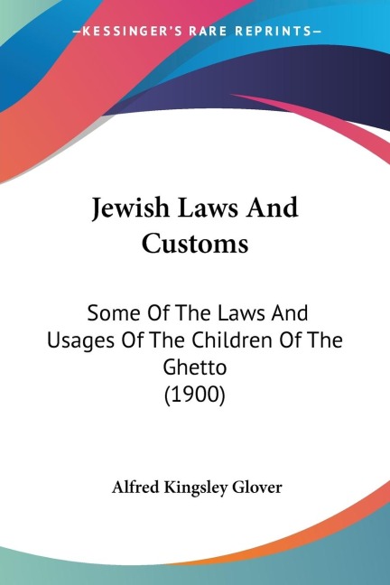 Jewish Laws And Customs: Some Of The Laws And Usages Of The Children Of The Ghetto (1900)