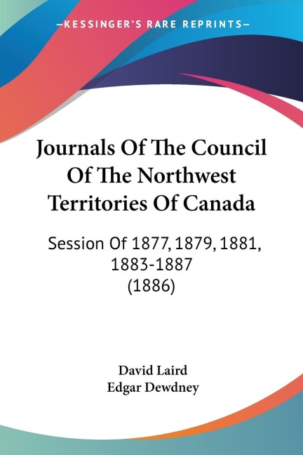 Journals Of The Council Of The Northwest Territories Of Canada: Session Of 1877, 1879, 1881, 1883-1887 (1886)