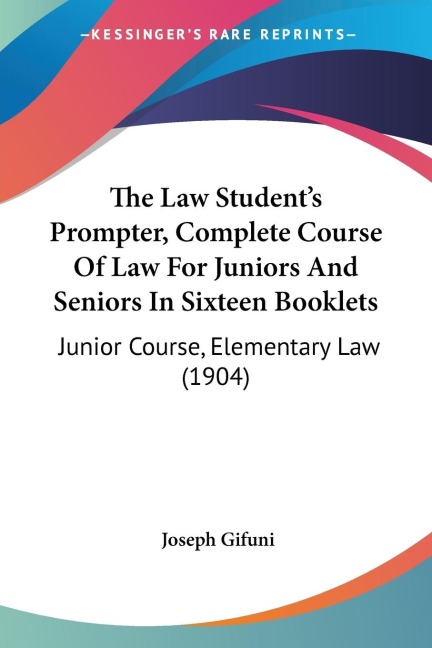 The Law Students Prompter, Complete Course Of Law For Juniors And Seniors In Sixteen Booklets: Junior Course, Elementary Law (1904)