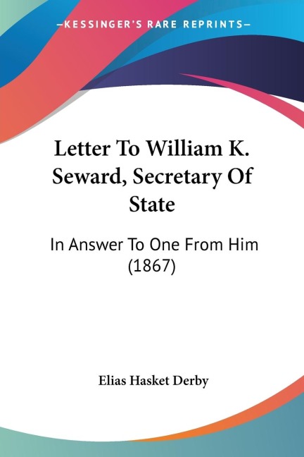 Letter To William K. Seward, Secretary Of State: In Answer To One From Him (1867)