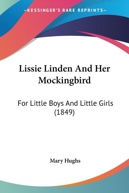 Lissie Linden And Her Mockingbird: For Little Boys And Little Girls (1849)