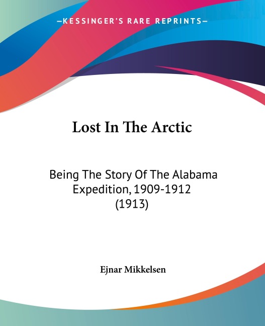 Lost In The Arctic: Being The Story Of The Alabama Expedition, 1909-1912 (1913)